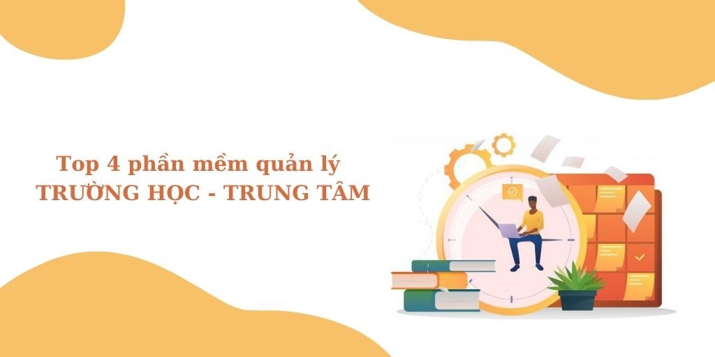 Top 4 phần mềm quản lý trường học - trung tâm đào tạo