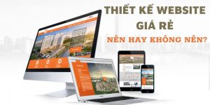 Có nên thiết kế website giá rẻ hay không?