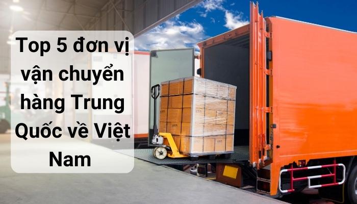 Top 5 đơn vị vận chuyển hàng Trung Quốc về Việt Nam giá rẻ