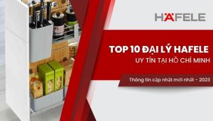 Điểm Danh 10 Đại lý Hafele Uy Tín Nhất Tại Hồ Chí Minh