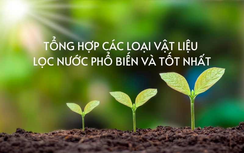 các loại vật liệu lọc nước phổ biến