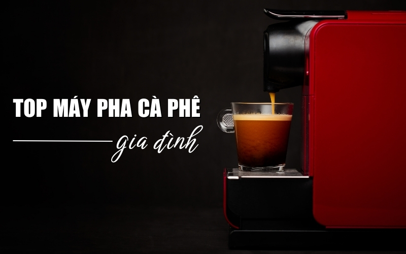 top máy pha cà phê gia đình