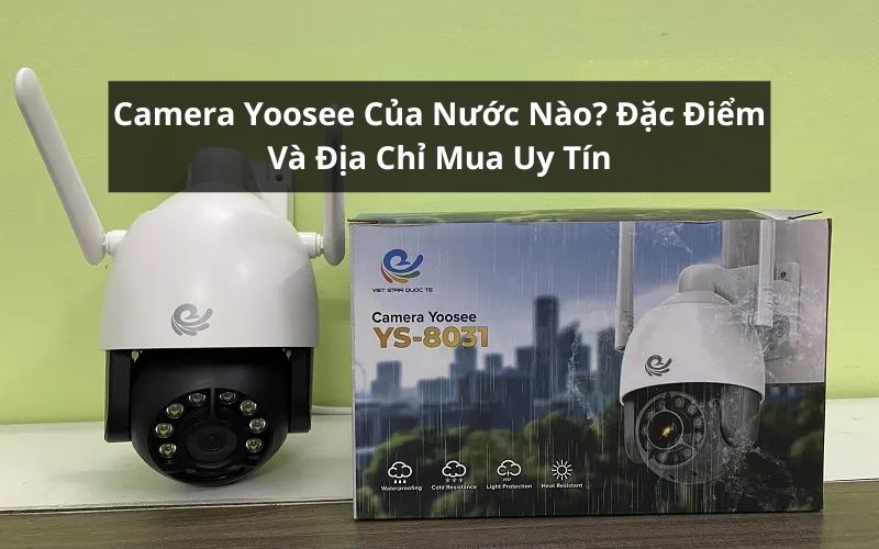 camera yoosee của nước nào
